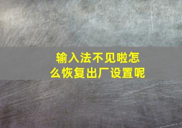 输入法不见啦怎么恢复出厂设置呢