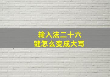 输入法二十六键怎么变成大写