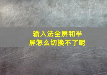 输入法全屏和半屏怎么切换不了呢