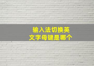 输入法切换英文字母键是哪个