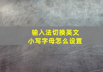 输入法切换英文小写字母怎么设置