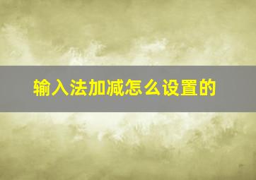 输入法加减怎么设置的