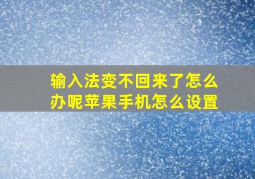 输入法变不回来了怎么办呢苹果手机怎么设置