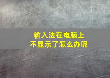 输入法在电脑上不显示了怎么办呢