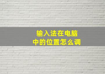 输入法在电脑中的位置怎么调