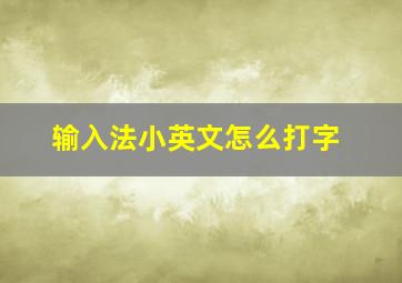 输入法小英文怎么打字