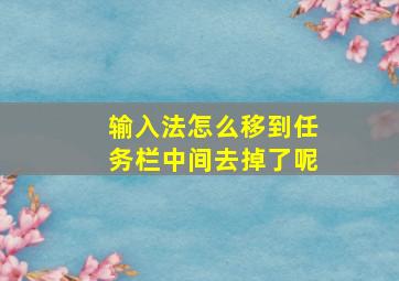 输入法怎么移到任务栏中间去掉了呢