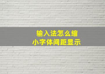 输入法怎么缩小字体间距显示