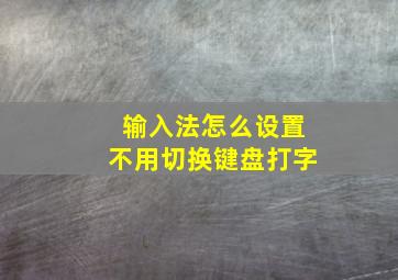 输入法怎么设置不用切换键盘打字