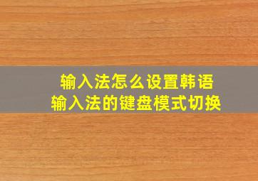 输入法怎么设置韩语输入法的键盘模式切换