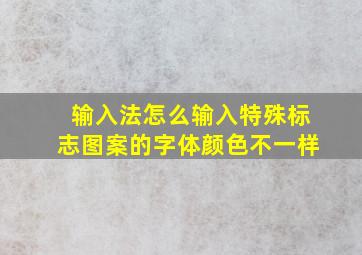 输入法怎么输入特殊标志图案的字体颜色不一样