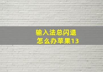 输入法总闪退怎么办苹果13