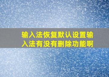 输入法恢复默认设置输入法有没有删除功能啊