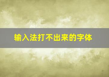 输入法打不出来的字体