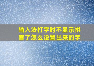 输入法打字时不显示拼音了怎么设置出来的字