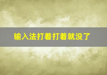 输入法打着打着就没了