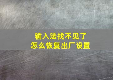 输入法找不见了怎么恢复出厂设置