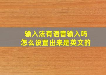 输入法有语音输入吗怎么设置出来是英文的