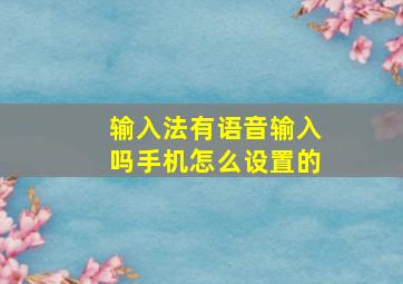 输入法有语音输入吗手机怎么设置的