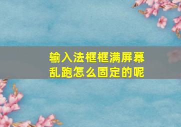 输入法框框满屏幕乱跑怎么固定的呢