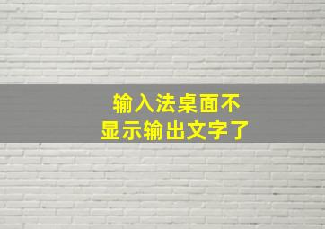 输入法桌面不显示输出文字了