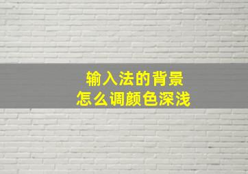 输入法的背景怎么调颜色深浅