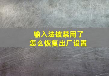 输入法被禁用了怎么恢复出厂设置