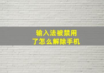 输入法被禁用了怎么解除手机