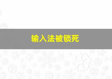 输入法被锁死