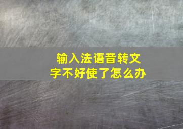 输入法语音转文字不好使了怎么办