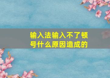 输入法输入不了顿号什么原因造成的