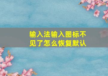 输入法输入图标不见了怎么恢复默认