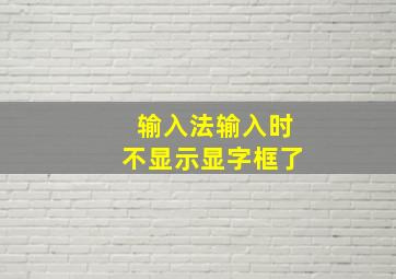 输入法输入时不显示显字框了