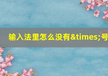 输入法里怎么没有×号