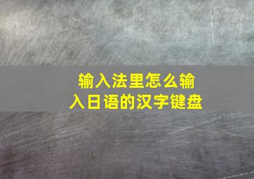 输入法里怎么输入日语的汉字键盘