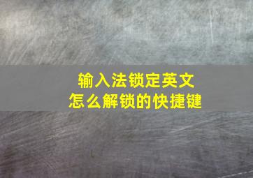 输入法锁定英文怎么解锁的快捷键