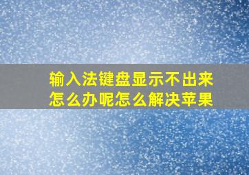 输入法键盘显示不出来怎么办呢怎么解决苹果