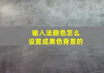 输入法颜色怎么设置成黑色背景的