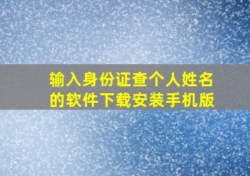 输入身份证查个人姓名的软件下载安装手机版