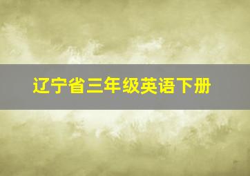 辽宁省三年级英语下册