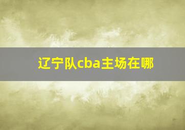 辽宁队cba主场在哪