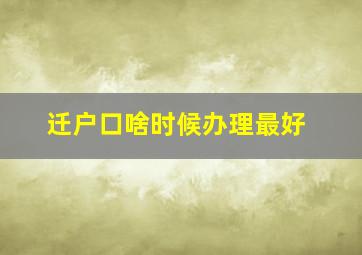 迁户口啥时候办理最好