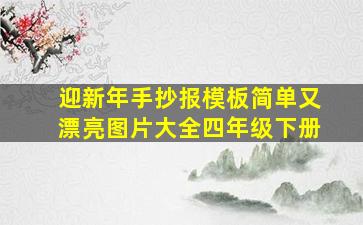 迎新年手抄报模板简单又漂亮图片大全四年级下册