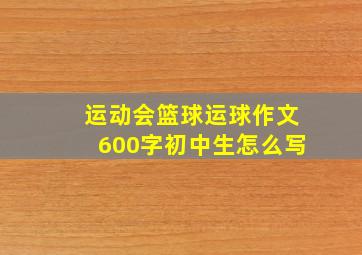 运动会篮球运球作文600字初中生怎么写