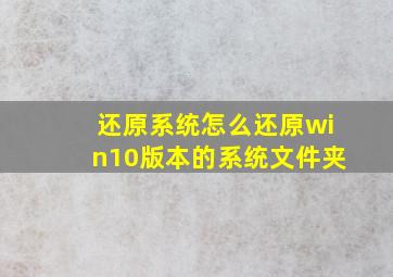 还原系统怎么还原win10版本的系统文件夹