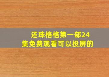 还珠格格第一部24集免费观看可以投屏的