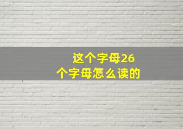 这个字母26个字母怎么读的