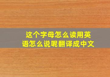 这个字母怎么读用英语怎么说呢翻译成中文