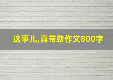 这事儿,真带劲作文800字