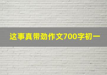 这事真带劲作文700字初一